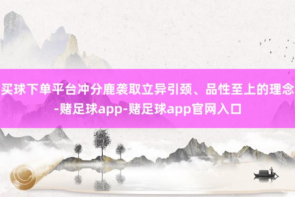 买球下单平台冲分鹿袭取立异引颈、品性至上的理念-赌足球app-赌足球app官网入口