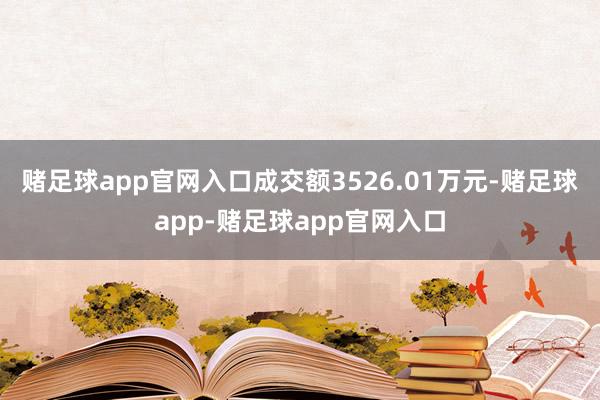 赌足球app官网入口成交额3526.01万元-赌足球app-赌足球app官网入口