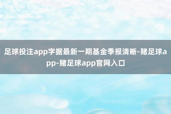 足球投注app字据最新一期基金季报清晰-赌足球app-赌足球app官网入口
