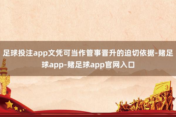 足球投注app文凭可当作管事晋升的迫切依据-赌足球app-赌足球app官网入口