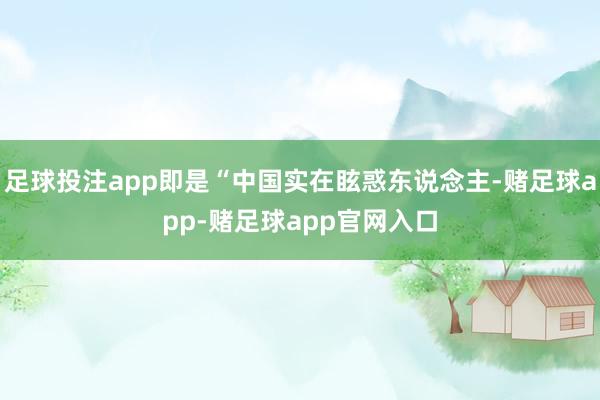 足球投注app即是“中国实在眩惑东说念主-赌足球app-赌足球app官网入口