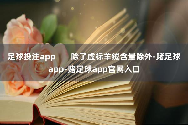 足球投注app       除了虚标羊绒含量除外-赌足球app-赌足球app官网入口