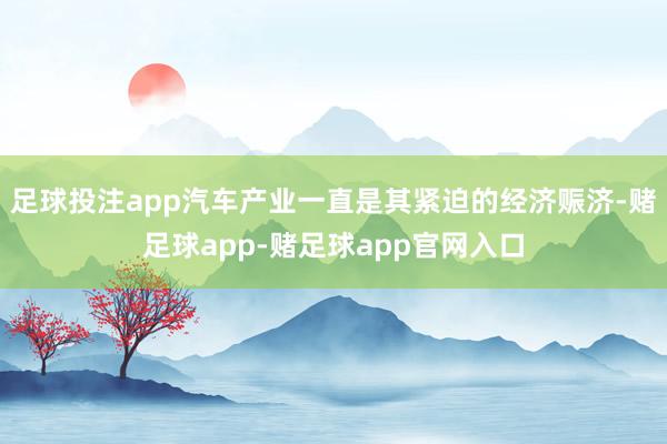 足球投注app汽车产业一直是其紧迫的经济赈济-赌足球app-赌足球app官网入口