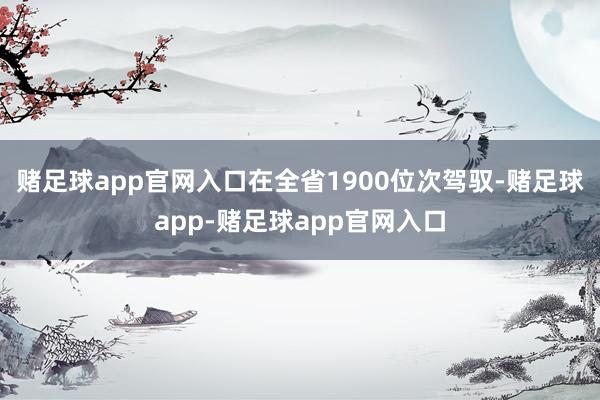 赌足球app官网入口在全省1900位次驾驭-赌足球app-赌足球app官网入口