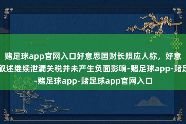 赌足球app官网入口好意思国财长照应人称，好意思国最新的通胀叙述继续泄漏关税并未产生负面影响-赌足球app-赌足球app官网入口